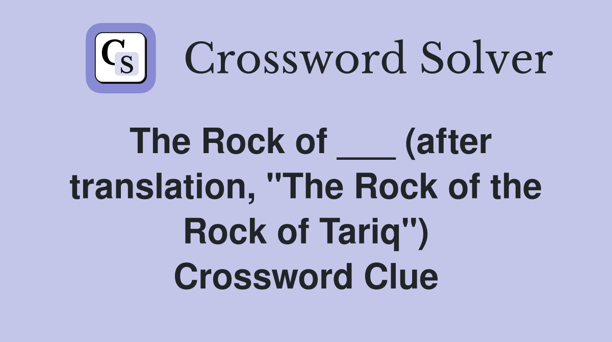 The Rock of ___ (after translation, "The Rock of the Rock of Tariq